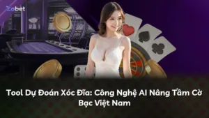 Tool Dự Đoán Xóc Đĩa: Công Nghệ AI Nâng Tầm Cờ Bạc Việt Nam