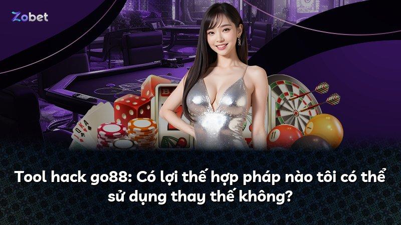 Tool hack go88: Có lợi thế hợp pháp nào tôi có thể sử dụng thay thế không?