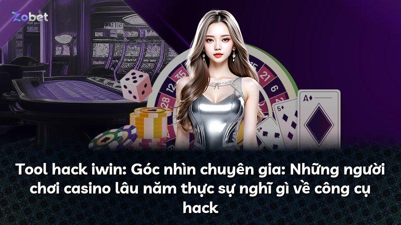 Tool hack iwin: Góc nhìn chuyên gia: Những người chơi casino lâu năm thực sự nghĩ gì về công cụ hack