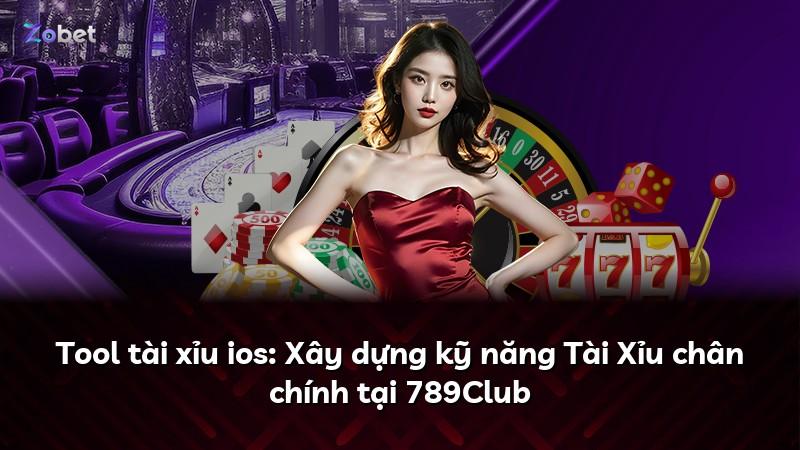 Tool tài xỉu ios: Xây dựng kỹ năng Tài Xỉu chân chính tại 789Club