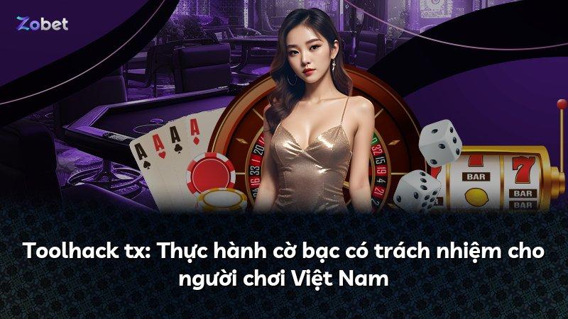 Toolhack tx: Thực hành cờ bạc có trách nhiệm cho người chơi Việt Nam