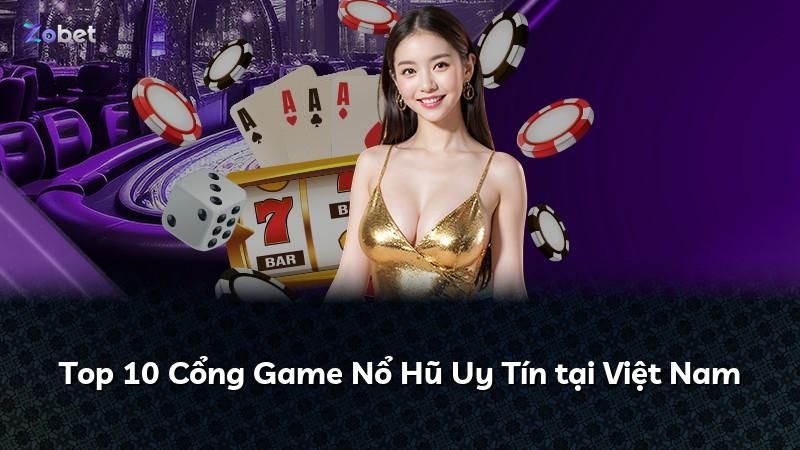 Top 10 Cổng Game Nổ Hũ Uy Tín tại Việt Nam