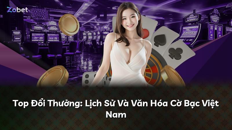Top Đổi Thưởng: Lịch Sử Và Văn Hóa Cờ Bạc Việt Nam