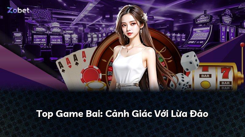 Top Game Bai: Cảnh Giác Với Lừa Đảo