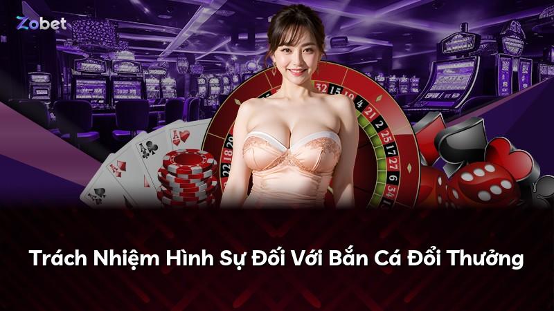 Trách Nhiệm Hình Sự Đối Với Bắn Cá Đổi Thưởng