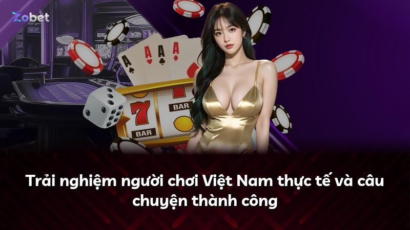 Trải nghiệm người chơi Việt Nam thực tế và câu chuyện thành công