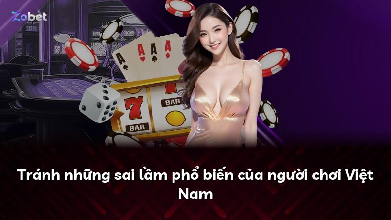 Tránh những sai lầm phổ biến của người chơi Việt Nam