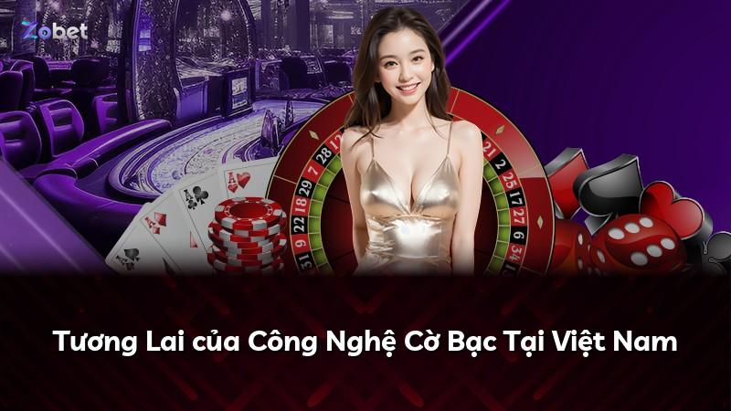 Tương Lai của Công Nghệ Cờ Bạc Tại Việt Nam