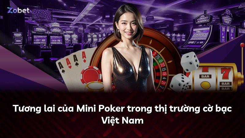 Tương lai của Mini Poker trong thị trường cờ bạc Việt Nam
