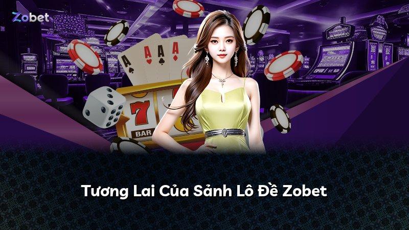 Tương Lai Của Sảnh Lô Đề Zobet