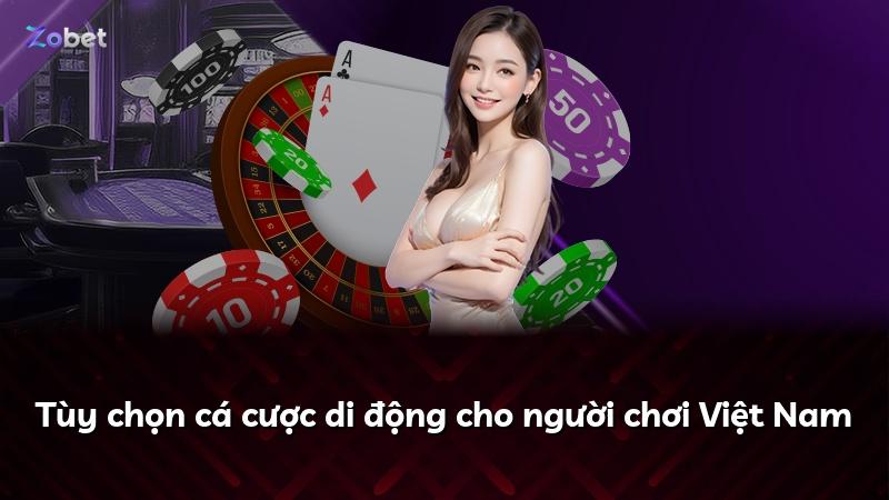 Tùy chọn cá cược di động cho người chơi Việt Nam