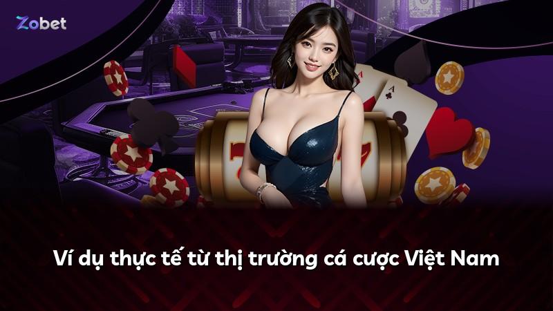 Ví dụ thực tế từ thị trường cá cược Việt Nam