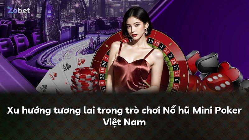 Xu hướng tương lai trong trò chơi Nổ hũ Mini Poker Việt Nam