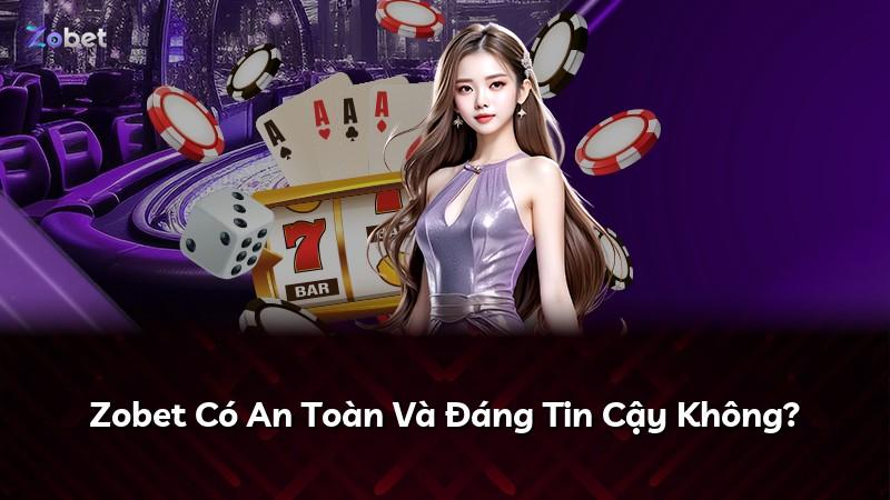 Zobet Có An Toàn Và Đáng Tin Cậy Không?