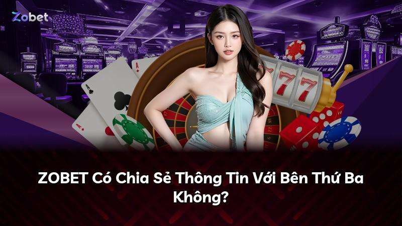 ZOBET Có Chia Sẻ Thông Tin Với Bên Thứ Ba Không?