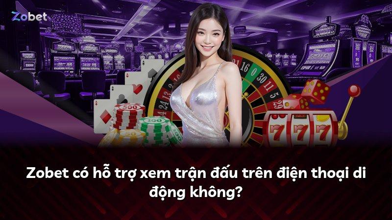 Zobet có hỗ trợ xem trận đấu trên điện thoại di động không?