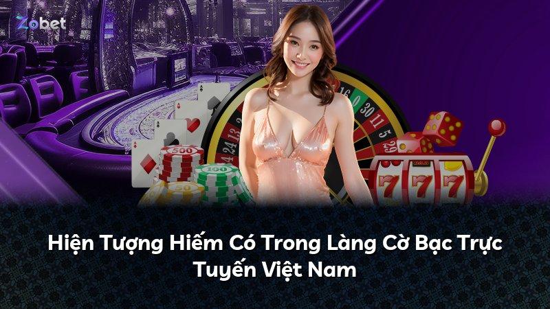 Hiện Tượng Hiếm Có Trong Làng Cờ Bạc Trực Tuyến Việt Nam