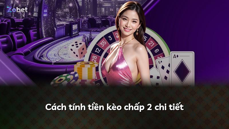 Cách tính tiền kèo chấp 2 chi tiết