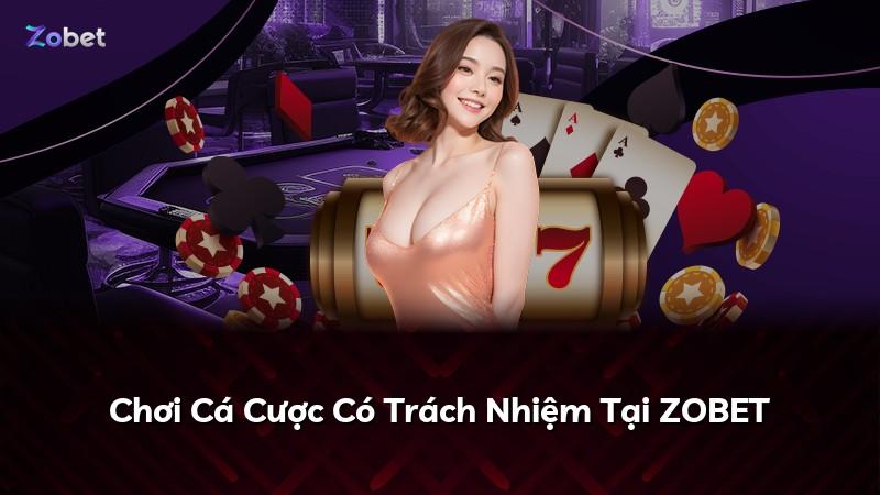 Chơi Cá Cược Có Trách Nhiệm Tại ZOBET