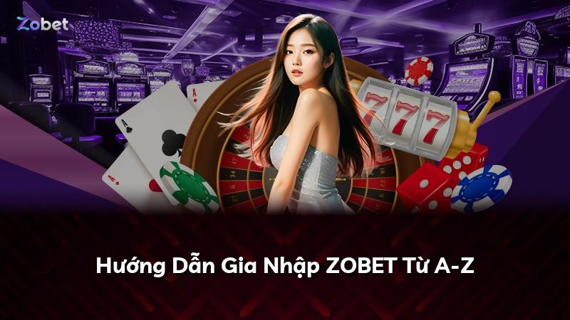 Hướng Dẫn Gia Nhập ZOBET Từ A-Z