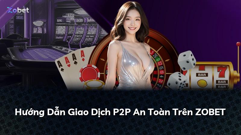 Hướng Dẫn Giao Dịch P2P An Toàn Trên ZOBET