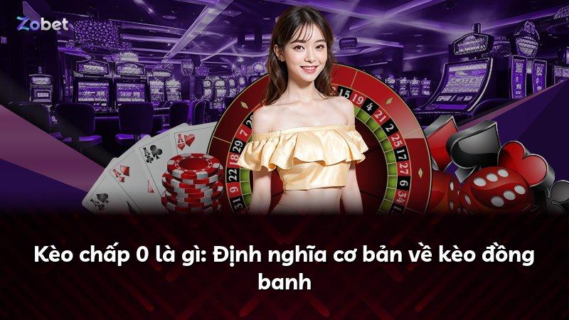 Kèo chấp 0 là gì: Định nghĩa cơ bản về kèo đồng banh