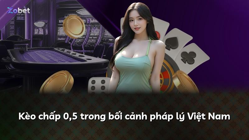 Kèo chấp 0,5 trong bối cảnh pháp lý Việt Nam
