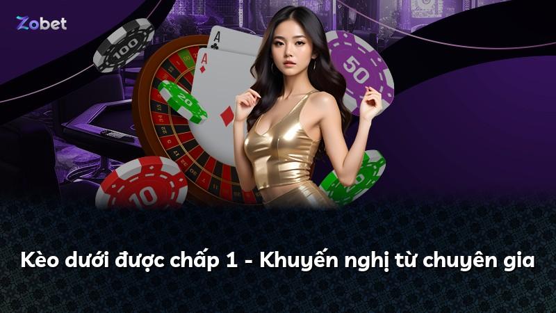 Kèo dưới được chấp 1 - Khuyến nghị từ chuyên gia