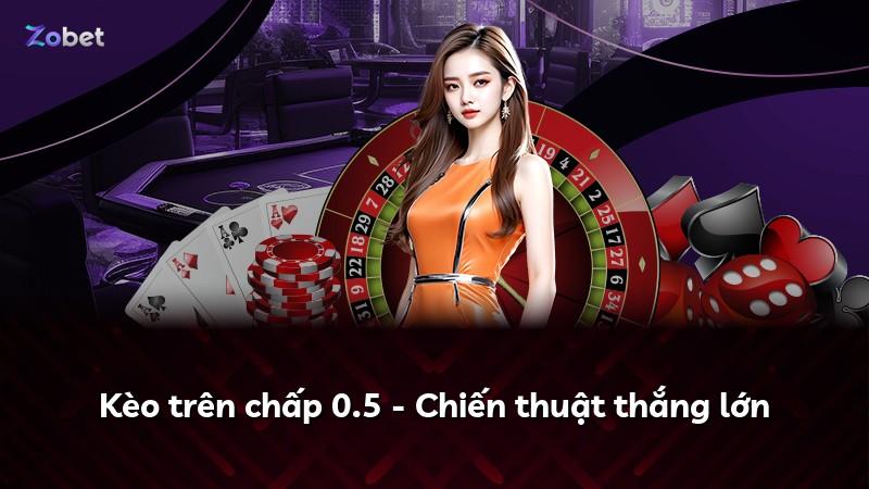 Kèo trên chấp 0.5 - Chiến thuật thắng lớn