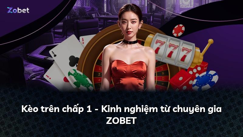 Kèo trên chấp 1 - Kinh nghiệm từ chuyên gia ZOBET