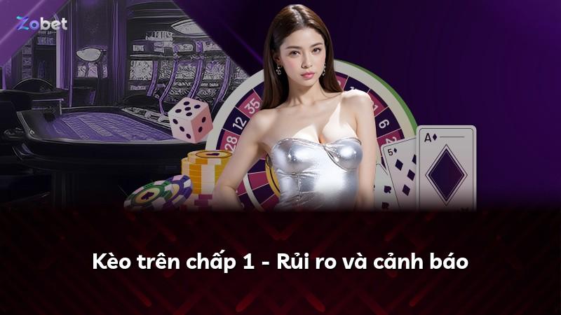 Kèo trên chấp 1 - Rủi ro và cảnh báo