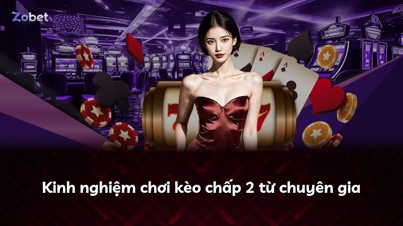 Kinh nghiệm chơi kèo chấp 2 từ chuyên gia