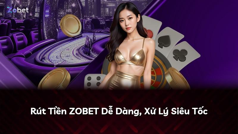 Rút Tiền ZOBET Dễ Dàng, Xử Lý Siêu Tốc