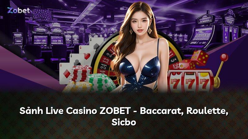Sảnh Live Casino ZOBET - Baccarat, Roulette, Sicbo