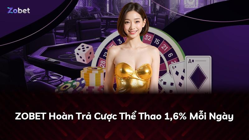 ZOBET Hoàn Trả Cược Thể Thao 1,6% Mỗi Ngày